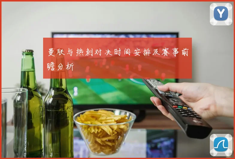 曼联与热刺对决时间安排及赛事前瞻分析